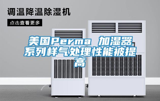 美国Perma 加湿器系列样气处理性能被提高